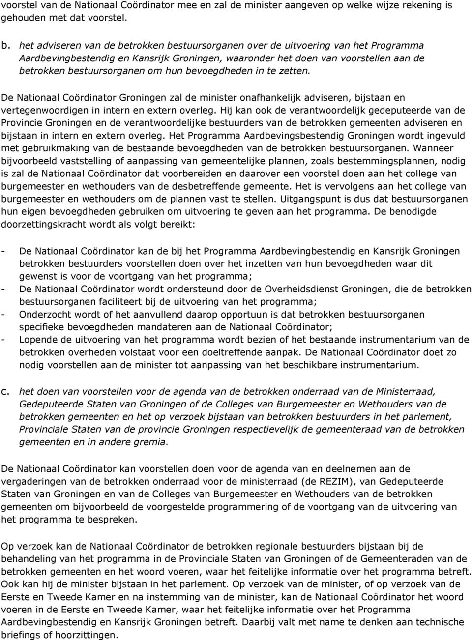 hun bevoegdheden in te zetten. De Nationaal Coördinator Groningen zal de minister onafhankelijk adviseren, bijstaan en vertegenwoordigen in intern en extern overleg.