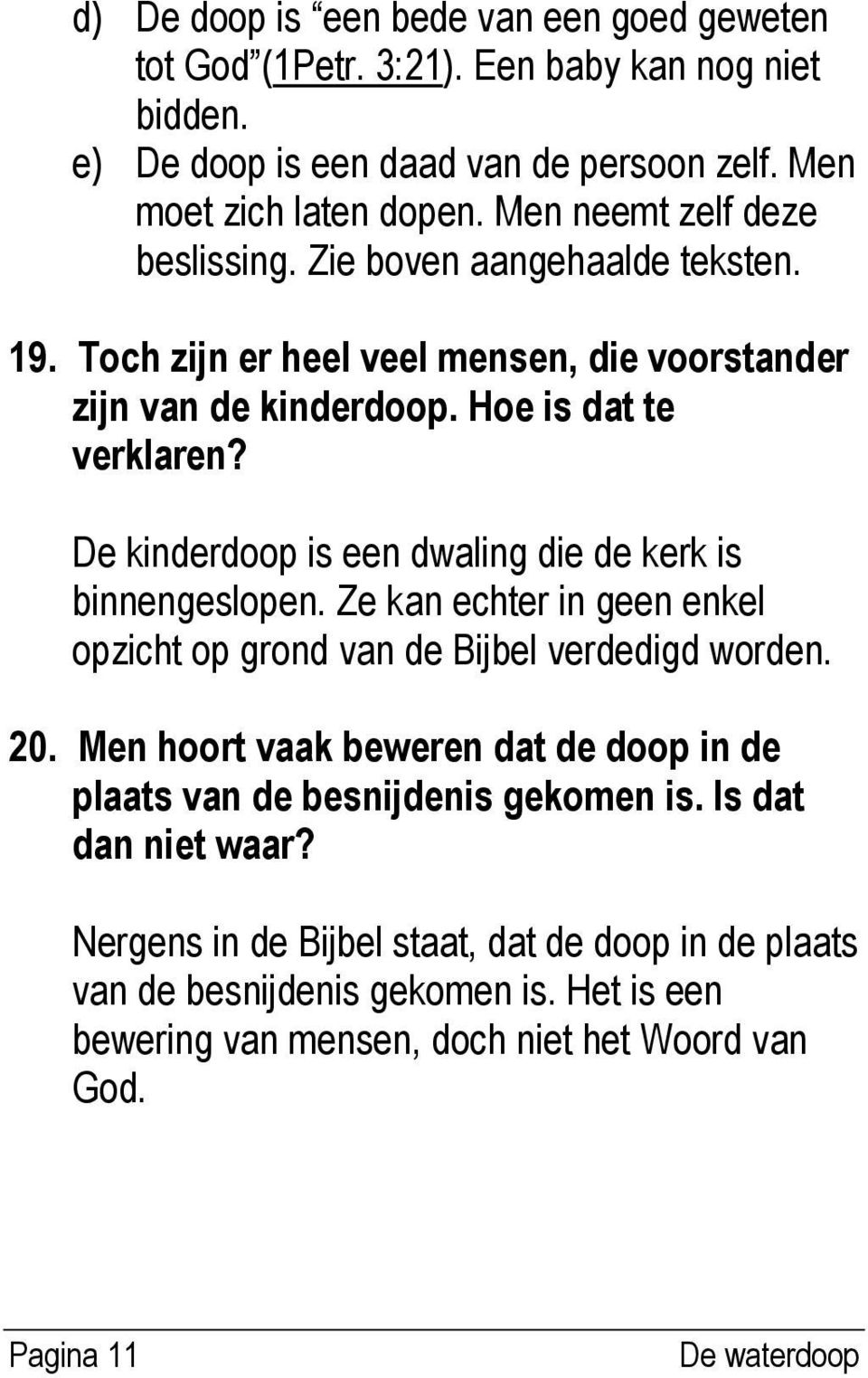 De kinderdoop is een dwaling die de kerk is binnengeslopen. Ze kan echter in geen enkel opzicht op grond van de Bijbel verdedigd worden. 20.