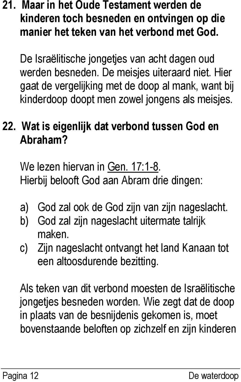 We lezen hiervan in Gen. 17:1-8. Hierbij belooft God aan Abram drie dingen: a) God zal ook de God zijn van zijn nageslacht. b) God zal zijn nageslacht uitermate talrijk maken.