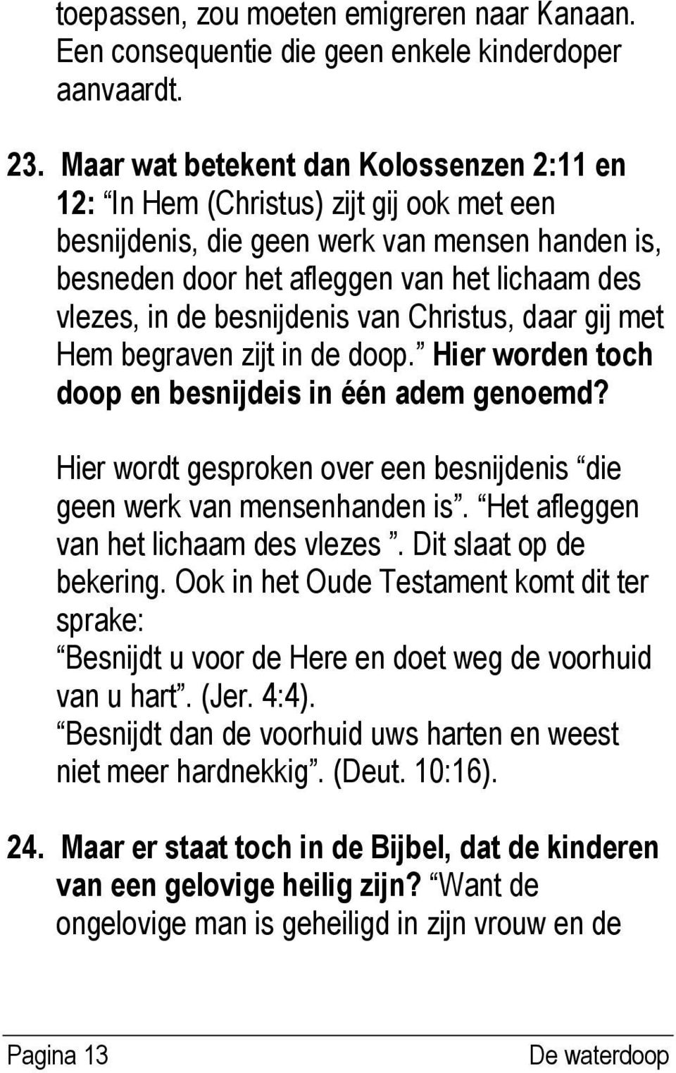 besnijdenis van Christus, daar gij met Hem begraven zijt in de doop. Hier worden toch doop en besnijdeis in één adem genoemd?