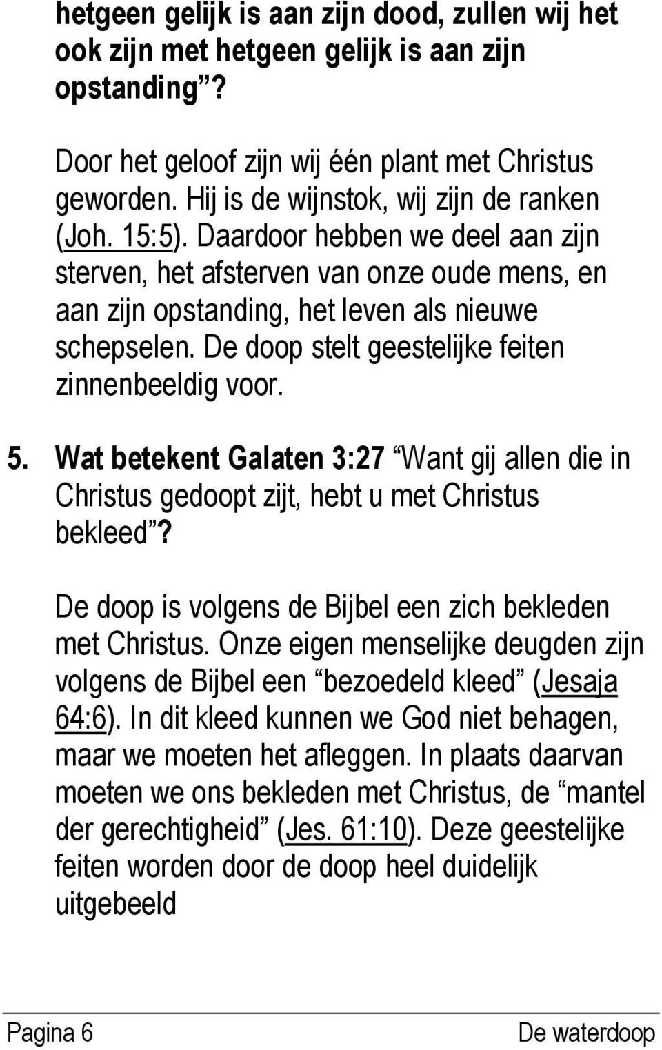 De doop stelt geestelijke feiten zinnenbeeldig voor. 5. Wat betekent Galaten 3:27 Want gij allen die in Christus gedoopt zijt, hebt u met Christus bekleed?