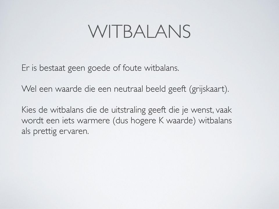 Kies de witbalans die de uitstraling geeft die je wenst, vaak