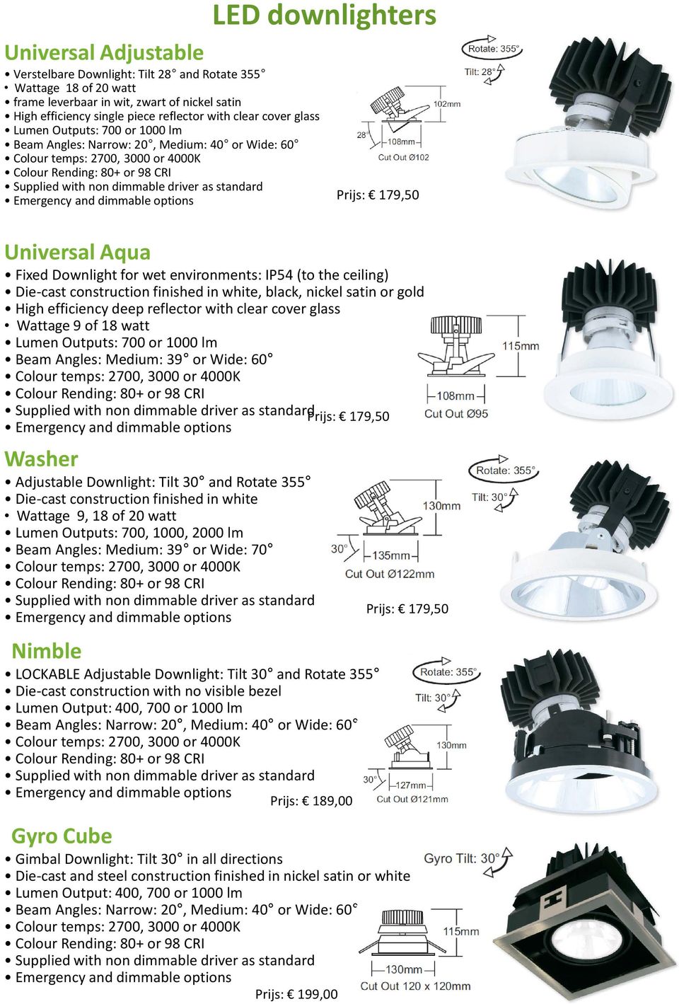 Downlight for wet environments: IP54 (to the ceiling) Die-cast construction finished in white, black, nickel satin or gold High efficiency deep reflector with clear cover glass Wattage 9 of 18 watt