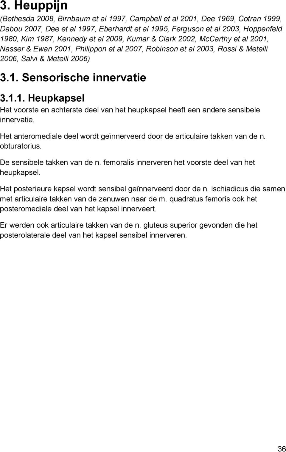 Het anteromediale deel wordt geïnnerveerd door de articulaire takken van de n. obturatorius. De sensibele takken van de n. femoralis innerveren het voorste deel van het heupkapsel.