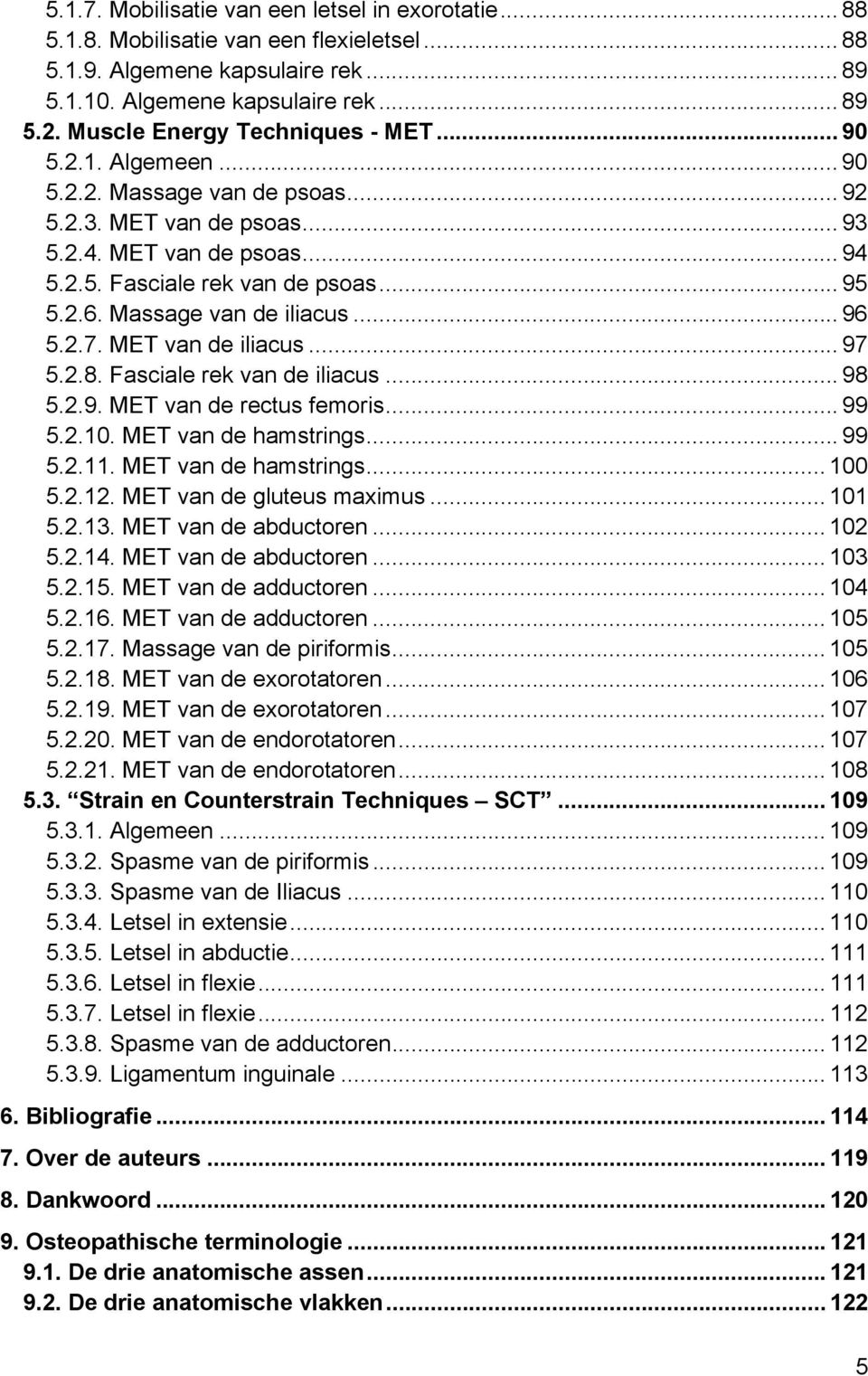 Massage van de iliacus... 96 5.2.7. MET van de iliacus... 97 5.2.8. Fasciale rek van de iliacus... 98 5.2.9. MET van de rectus femoris... 99 5.2.10. MET van de hamstrings... 99 5.2.11.