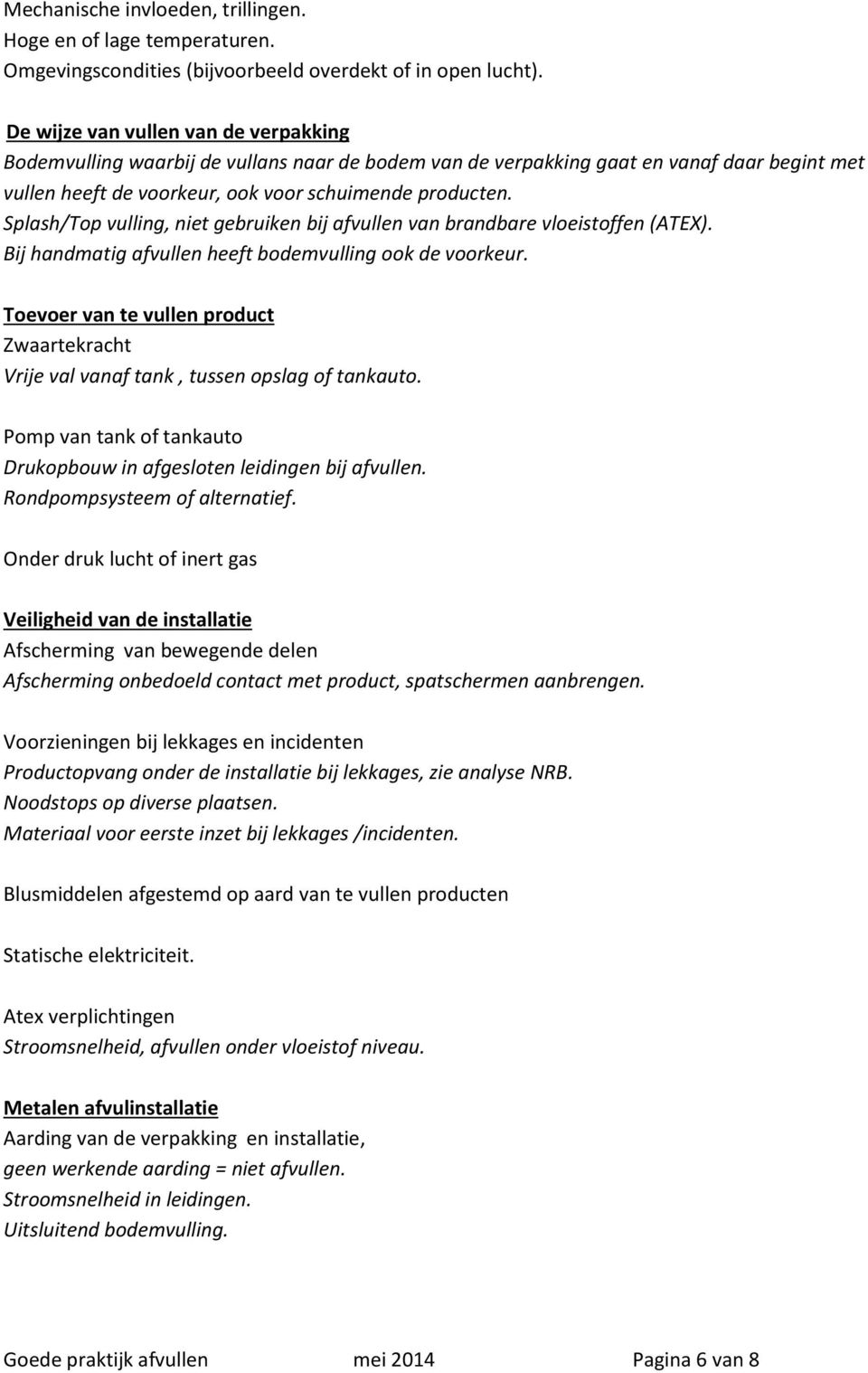 Splash/Top vulling, niet gebruiken bij afvullen van brandbare vloeistoffen (ATEX). Bij handmatig afvullen heeft bodemvulling ook de voorkeur.