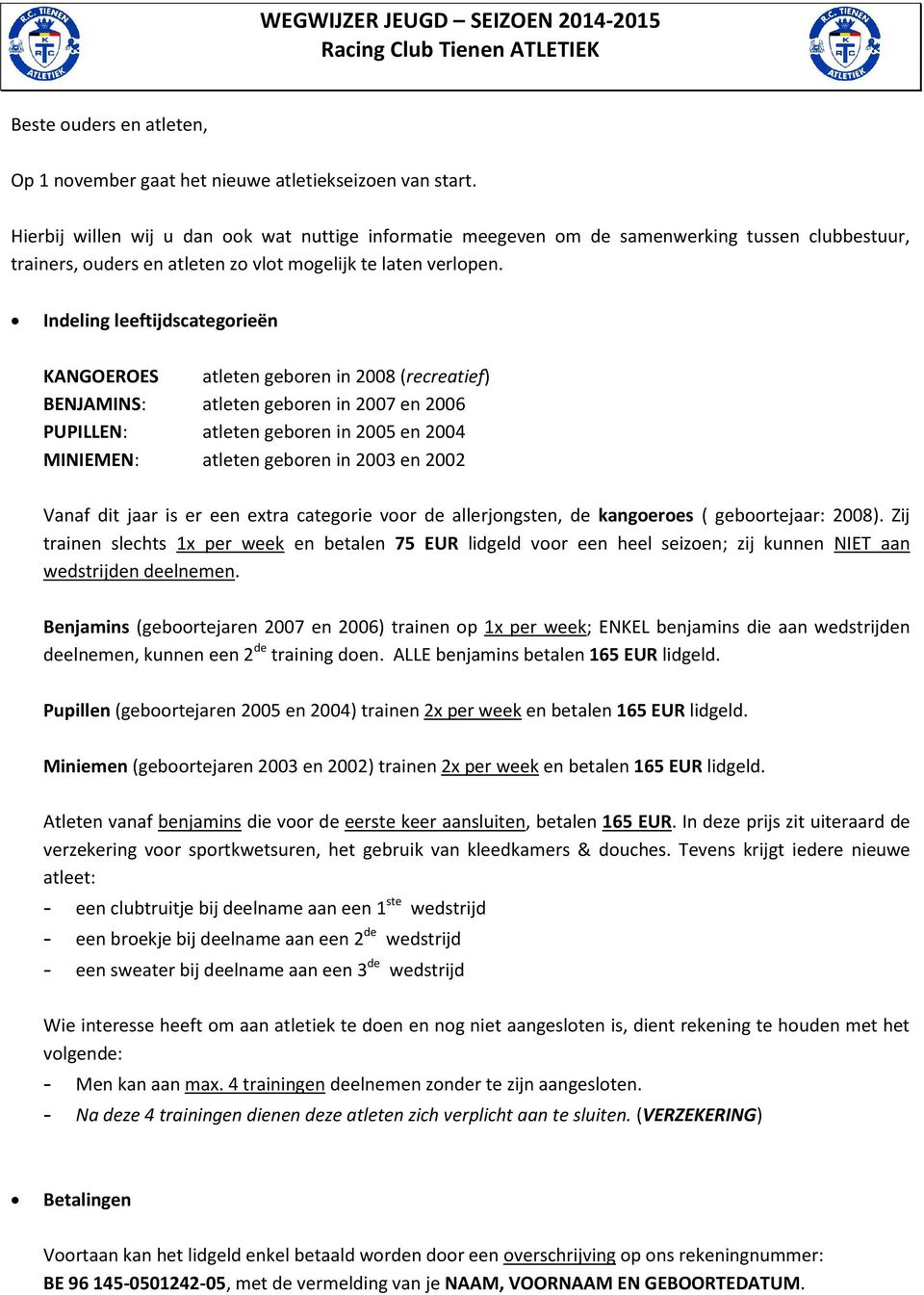 Indeling leeftijdscategorieën KANGOEROES atleten geboren in 2008 (recreatief) BENJAMINS: atleten geboren in 2007 en 2006 PUPILLEN: atleten geboren in 2005 en 2004 MINIEMEN: atleten geboren in 2003 en