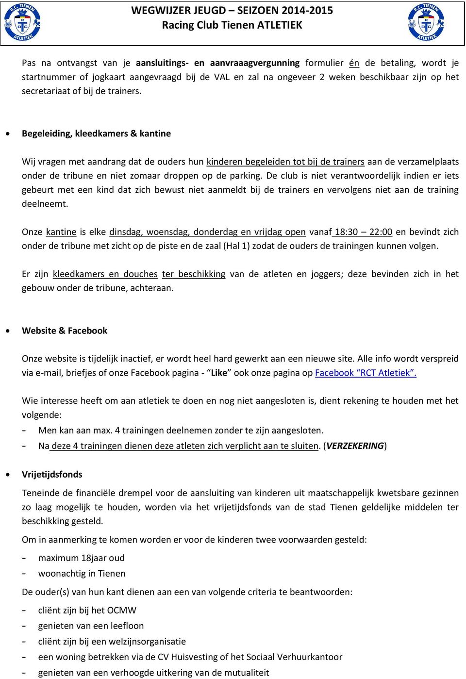 Begeleiding, kleedkamers & kantine Wij vragen met aandrang dat de ouders hun kinderen begeleiden tot bij de trainers aan de verzamelplaats onder de tribune en niet zomaar droppen op de parking.