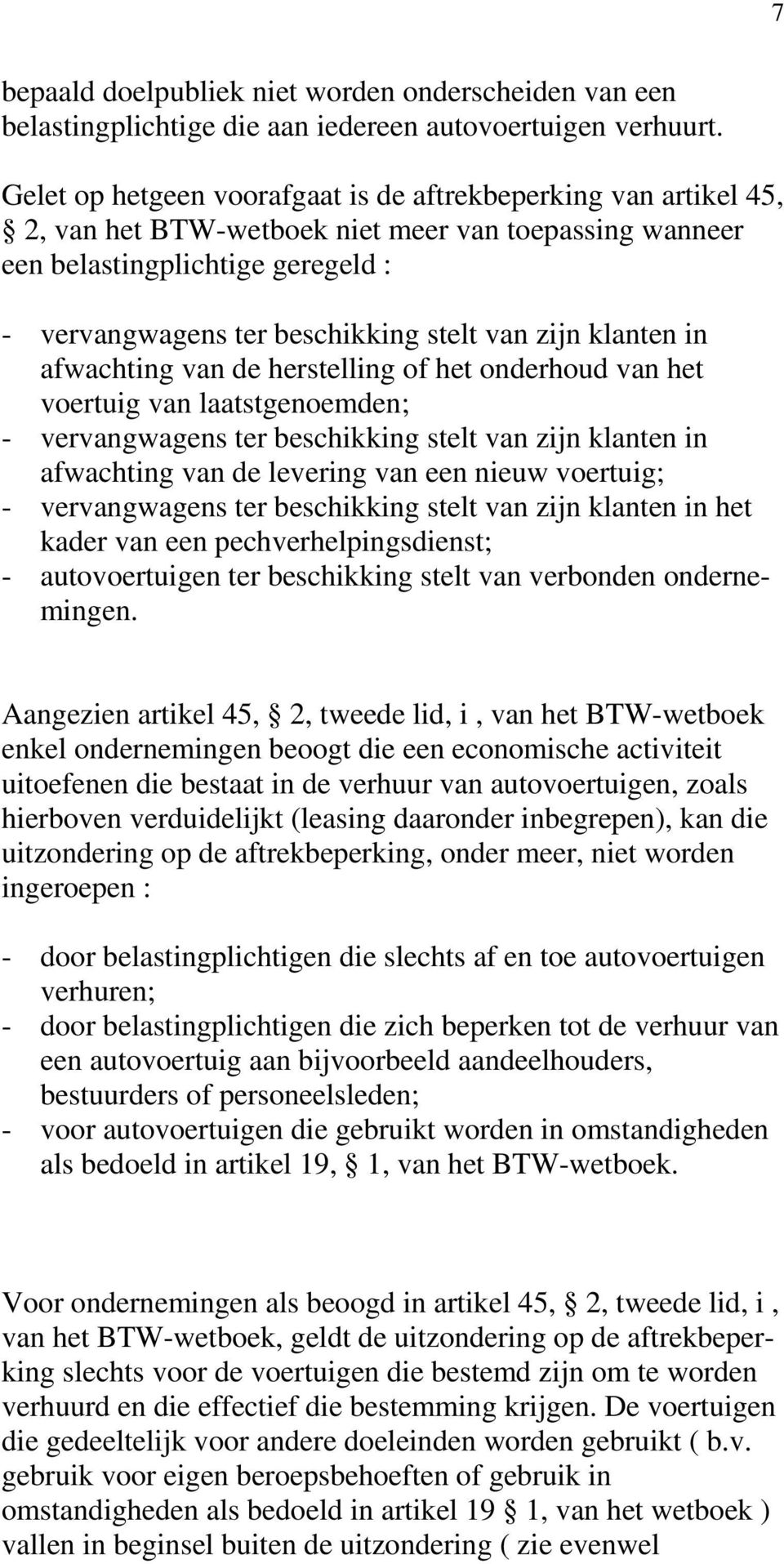 zijn klanten in afwachting van de herstelling of het onderhoud van het voertuig van laatstgenoemden; - vervangwagens ter beschikking stelt van zijn klanten in afwachting van de levering van een nieuw