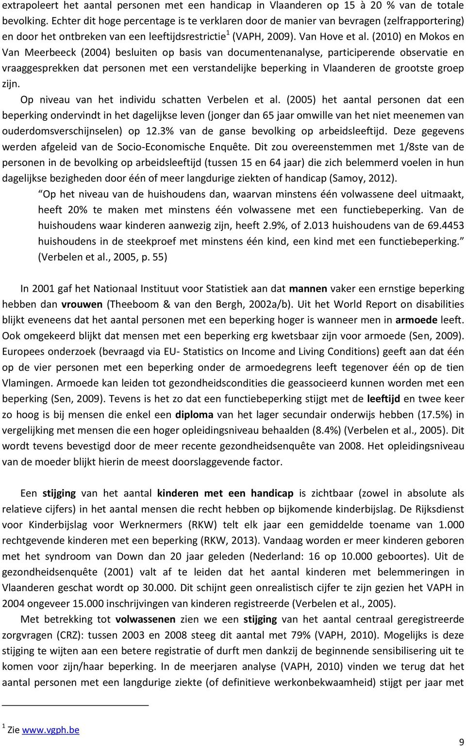(2010) en Mokos en Van Meerbeeck (2004) besluiten op basis van documentenanalyse, participerende observatie en vraaggesprekken dat personen met een verstandelijke beperking in Vlaanderen de grootste