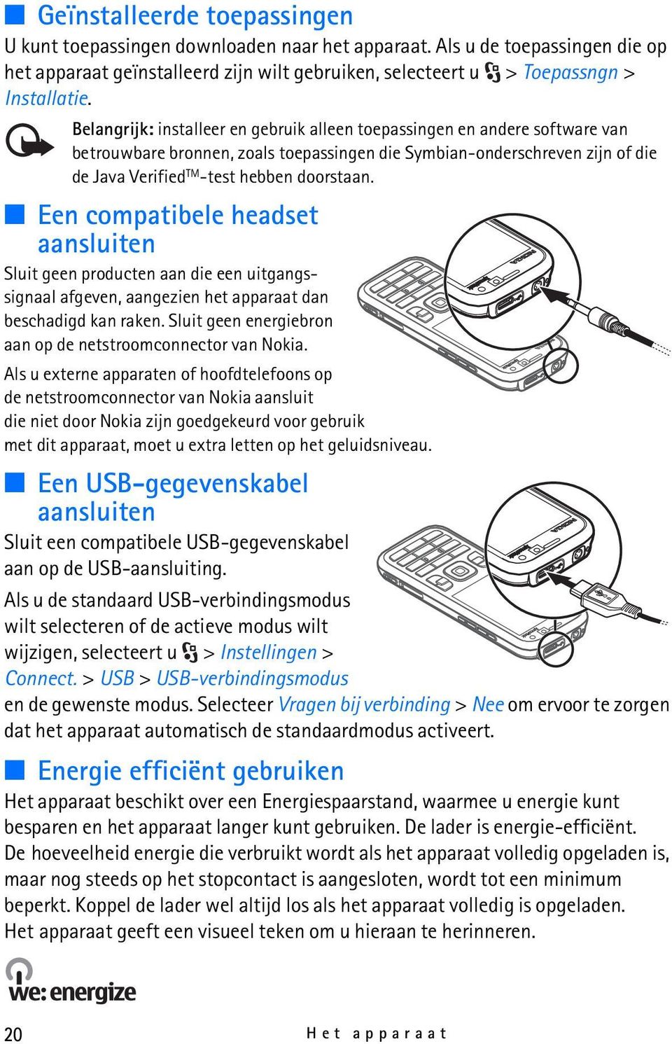Een compatibele headset aansluiten Sluit geen producten aan die een uitgangssignaal afgeven, aangezien het apparaat dan beschadigd kan raken.