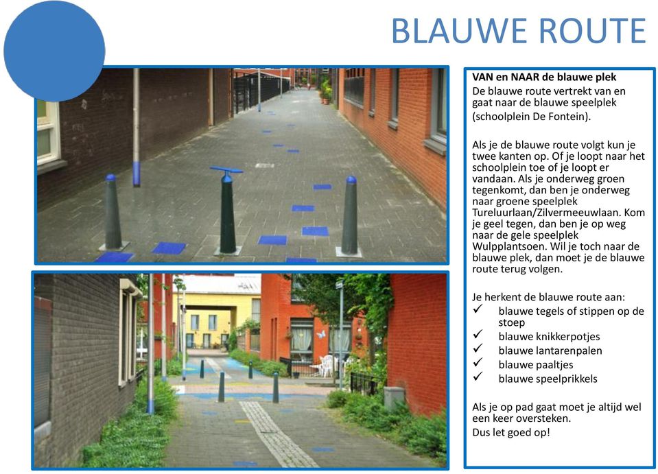 Kom je geel tegen, dan ben je op weg naar de gele speelplek Wulpplantsoen. Wil je toch naar de blauwe plek, dan moet je de blauwe route terug volgen.