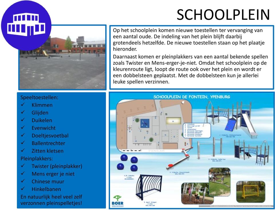 Omdat het schoolplein op de kleurenroute ligt, loopt de route ook over het plein en wordt er een dobbelsteen geplaatst. Met de dobbelsteen kun je allerlei leuke spellen verzinnen.