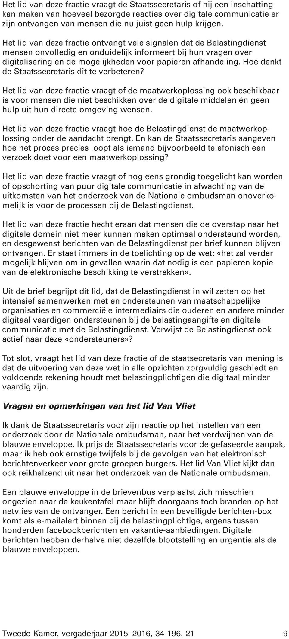 Het lid van deze fractie ontvangt vele signalen dat de Belastingdienst mensen onvolledig en onduidelijk informeert bij hun vragen over digitalisering en de mogelijkheden voor papieren afhandeling.