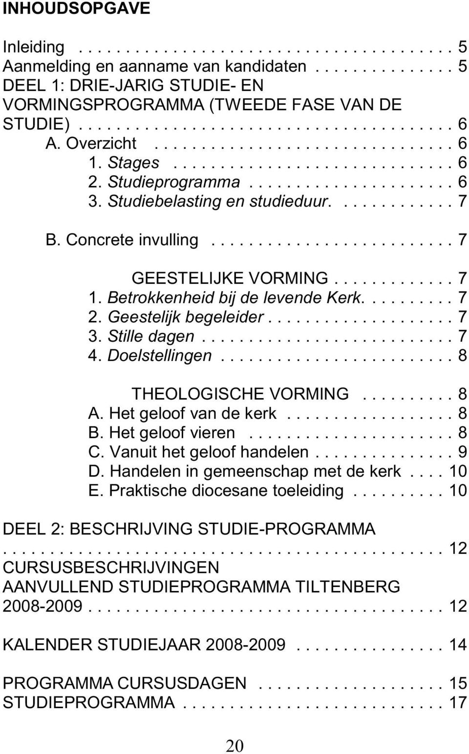 Stille dagen...7 4. Doelstellingen...8 THEOLOGISCHE VORMING.......... 8 A. Het geloof van de kerk.................. 8 B. Het geloof vieren...8 C. Vanuit het geloof handelen............... 9 D.