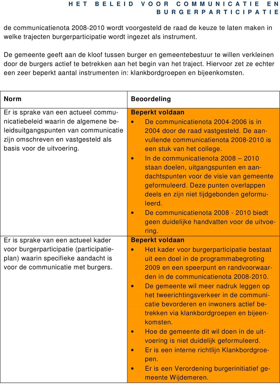 Hiervoor zet ze echter een zeer beperkt aantal instrumenten in: klankbordgroepen en bijeenkomsten.