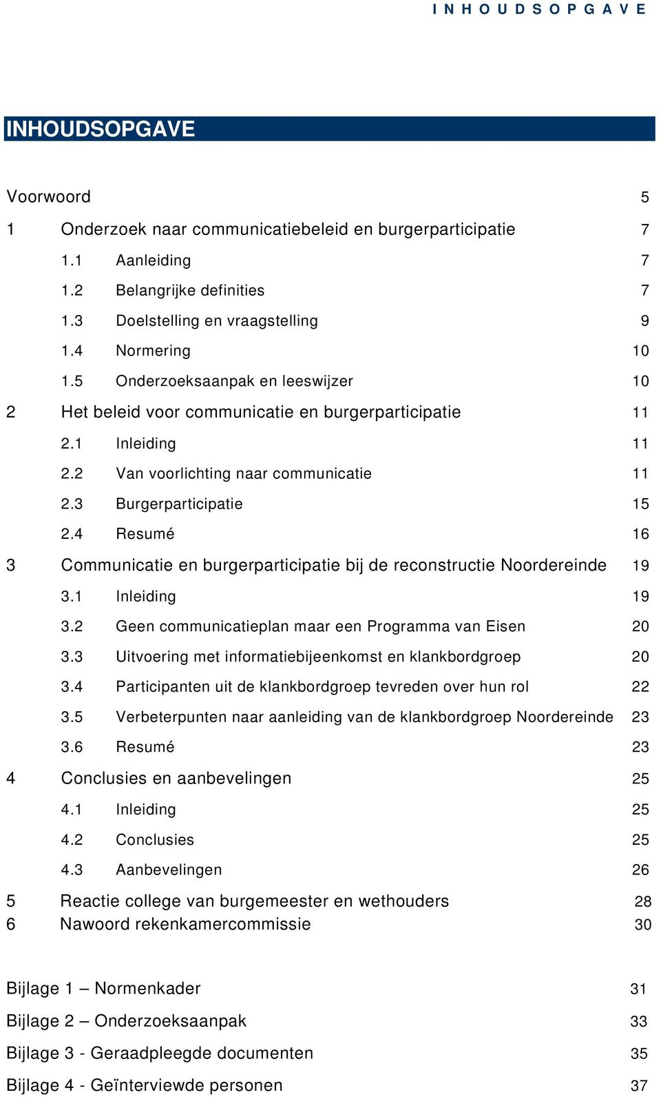 4 Resumé 16 3 Communicatie en burgerparticipatie bij de reconstructie Noordereinde 19 3.1 Inleiding 19 3.2 Geen communicatieplan maar een Programma van Eisen 20 3.