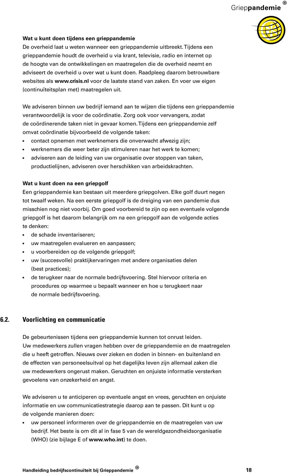kunt doen. Raadpleeg daarom betrouwbare websites als www.crisis.nl voor de laatste stand van zaken. En voer uw eigen (continuïteitsplan met) maatregelen uit.