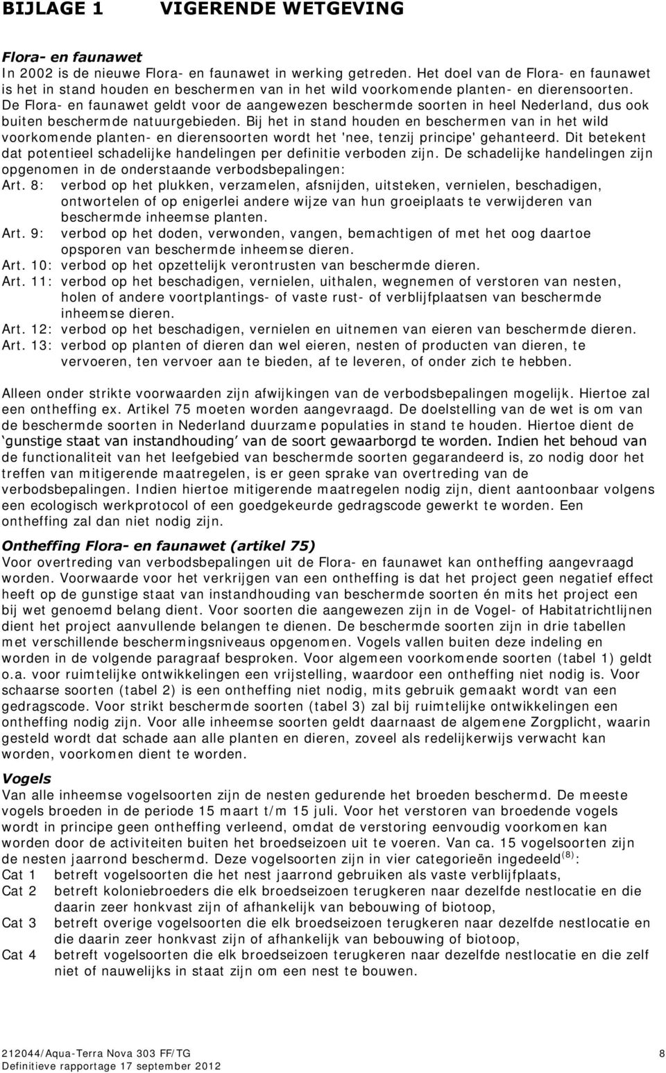 De Flora- en faunawet geldt voor de aangewezen beschermde soorten in heel Nederland, dus ook buiten beschermde natuurgebieden.