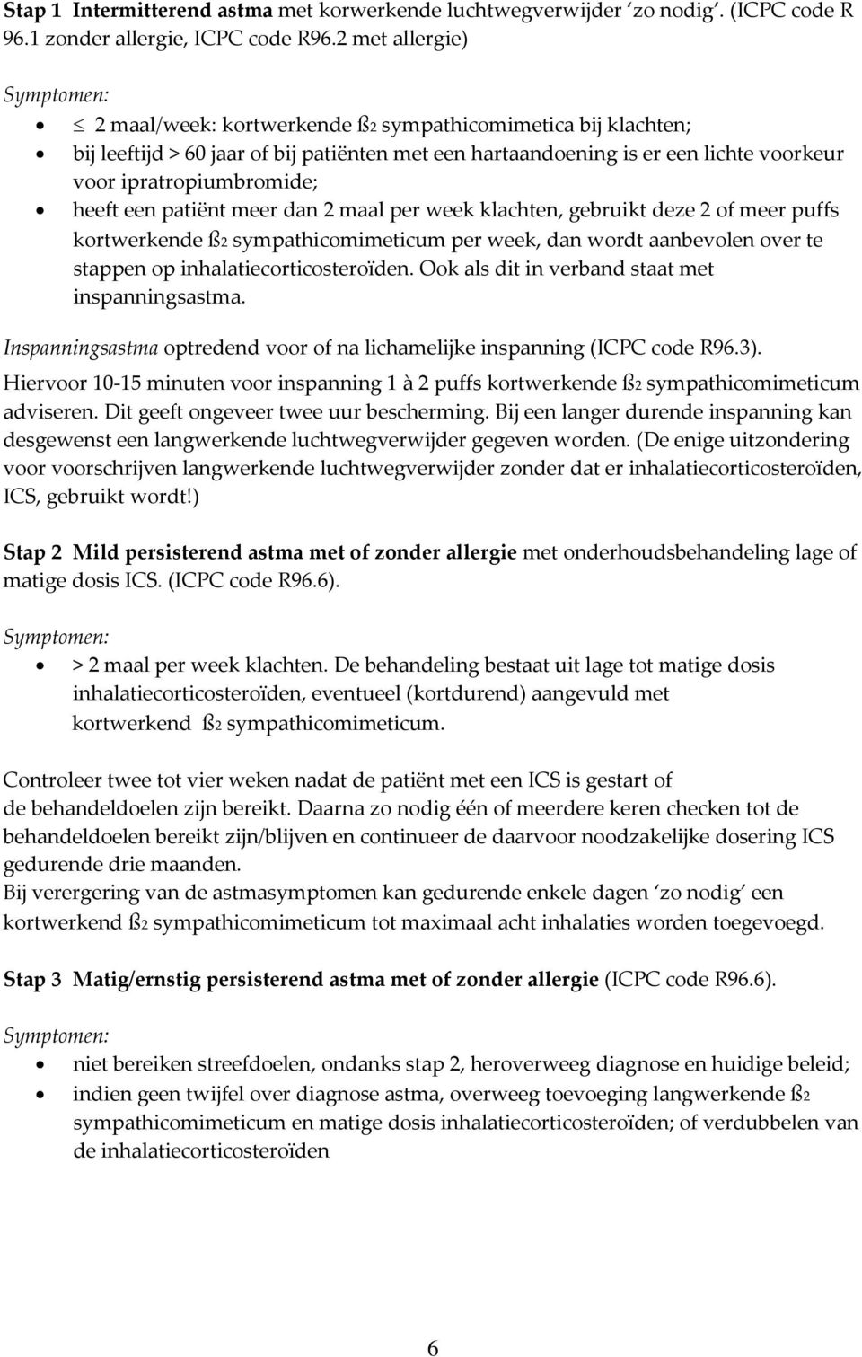 ipratropiumbromide; heeft een patiënt meer dan 2 maal per week klachten, gebruikt deze 2 of meer puffs kortwerkende ß2 sympathicomimeticum per week, dan wordt aanbevolen over te stappen op