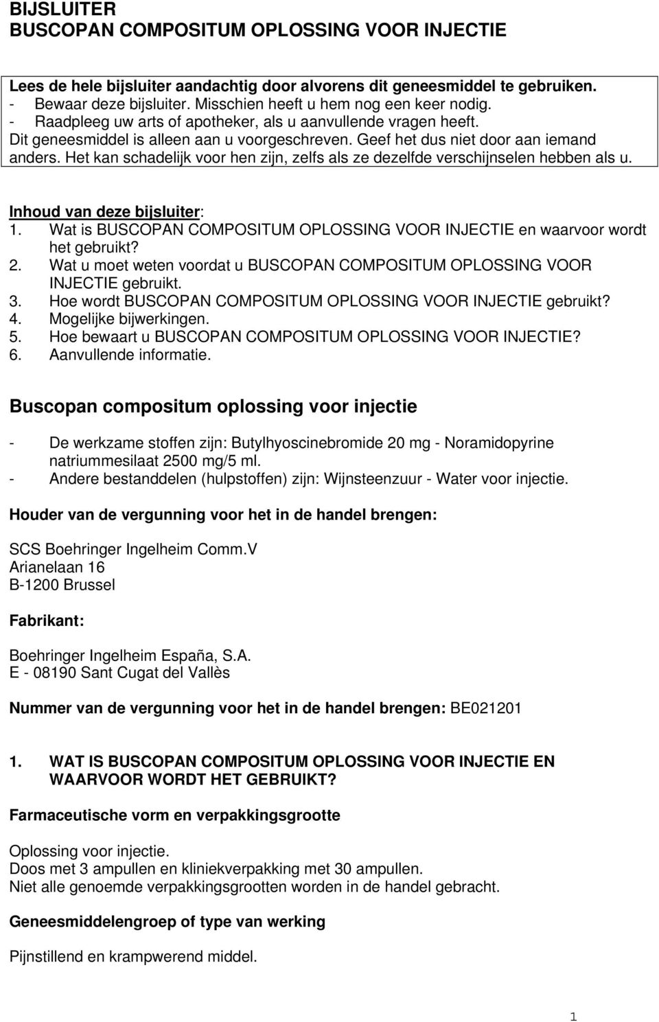 Het kan schadelijk voor hen zijn, zelfs als ze dezelfde verschijnselen hebben als u. Inhoud van deze bijsluiter: 1. Wat is BUSCOPAN COMPOSITUM OPLOSSING VOOR INJECTIE en waarvoor wordt het gebruikt?