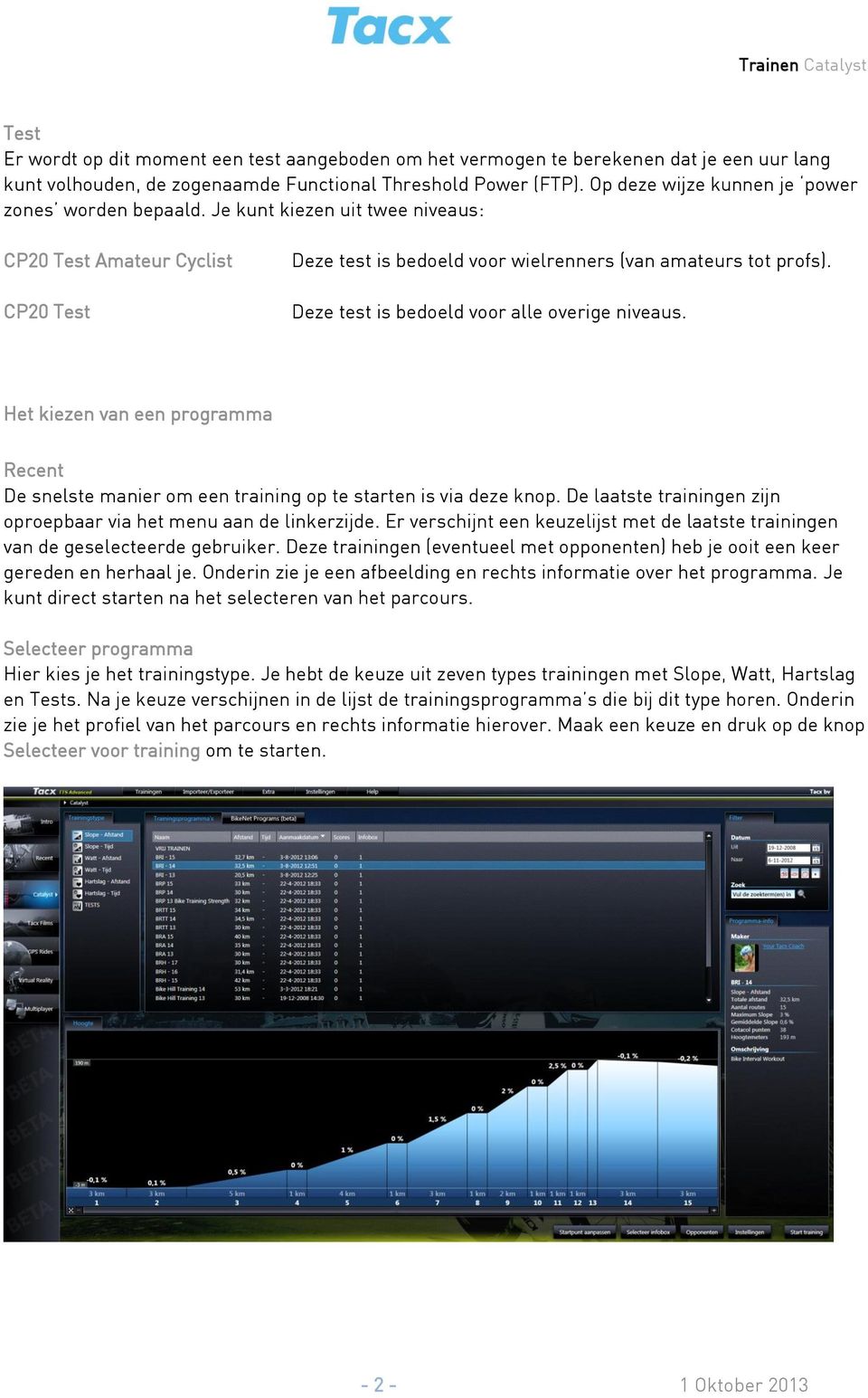 Deze test is bedoeld voor alle overige niveaus. Het kiezen van een programma Recent De snelste manier om een training op te starten is via deze knop.