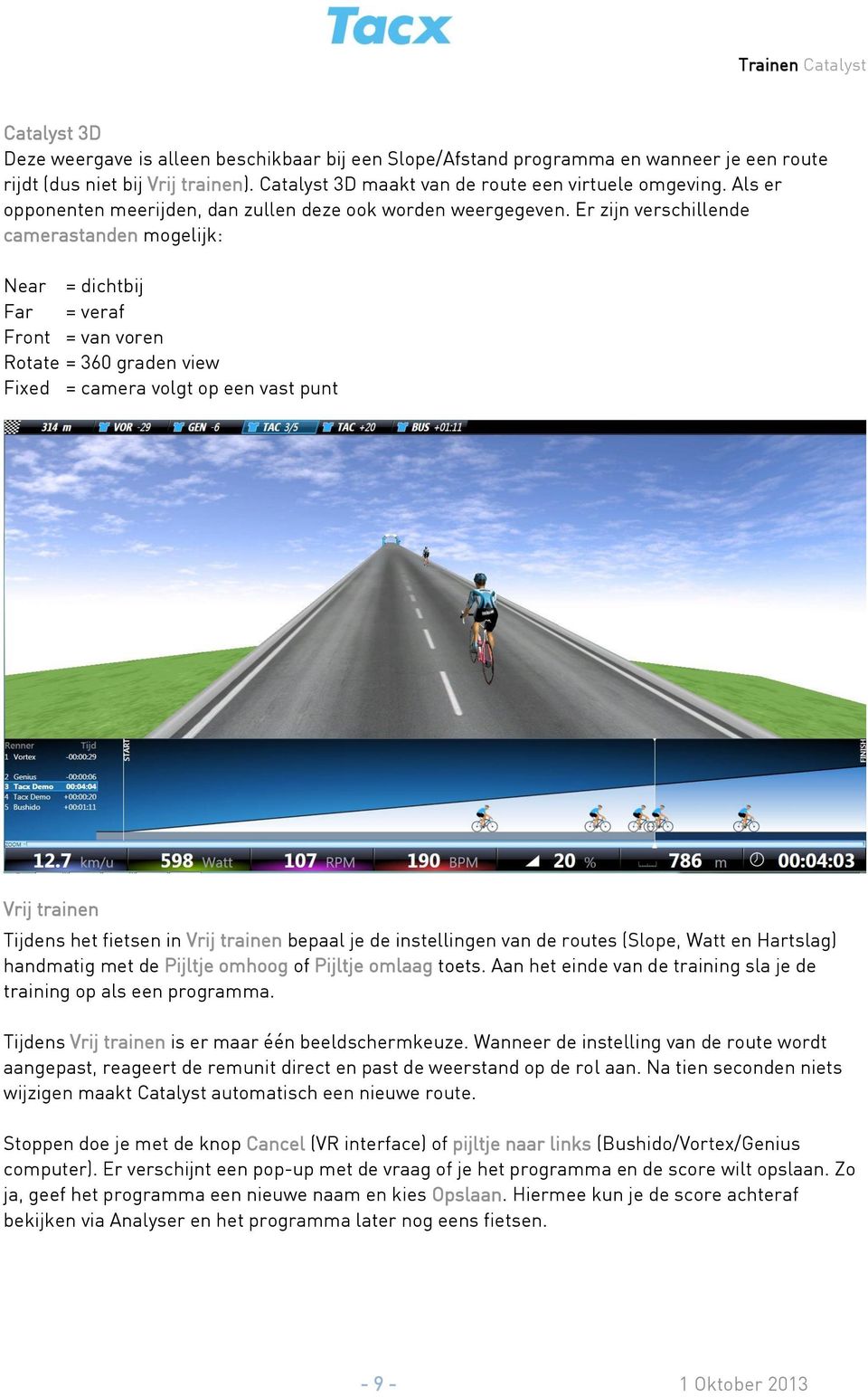 Er zijn verschillende camerastanden mogelijk: Near = dichtbij Far = veraf Front = van voren Rotate = 360 graden view Fixed = camera volgt op een vast punt Vrij trainen Tijdens het fietsen in Vrij