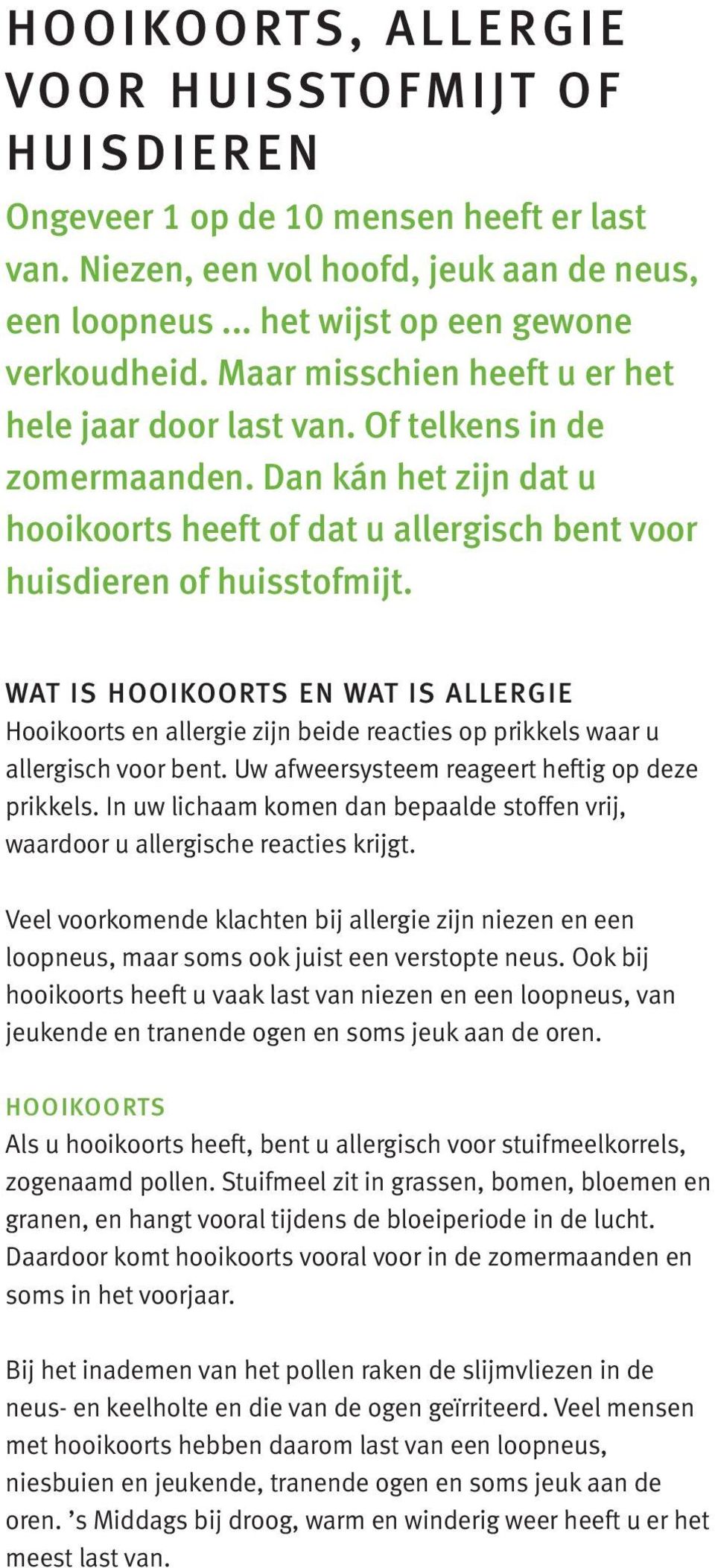 WAT IS HOOIKOORTS EN WAT IS ALLERGIE Hooikoorts en allergie zijn beide reacties op prikkels waar u allergisch voor bent. Uw afweersysteem reageert heftig op deze prikkels.