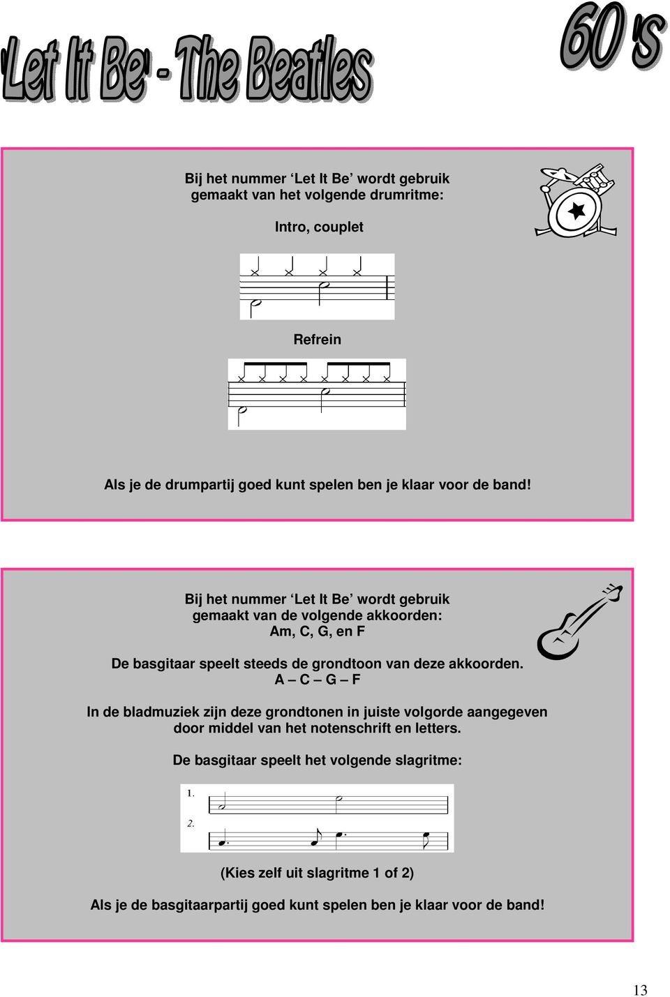 Bij het nummer Let It Be wordt gebruik gemaakt van de volgende akkoorden: Am, C, G, en F De basgitaar speelt steeds de grondtoon van deze
