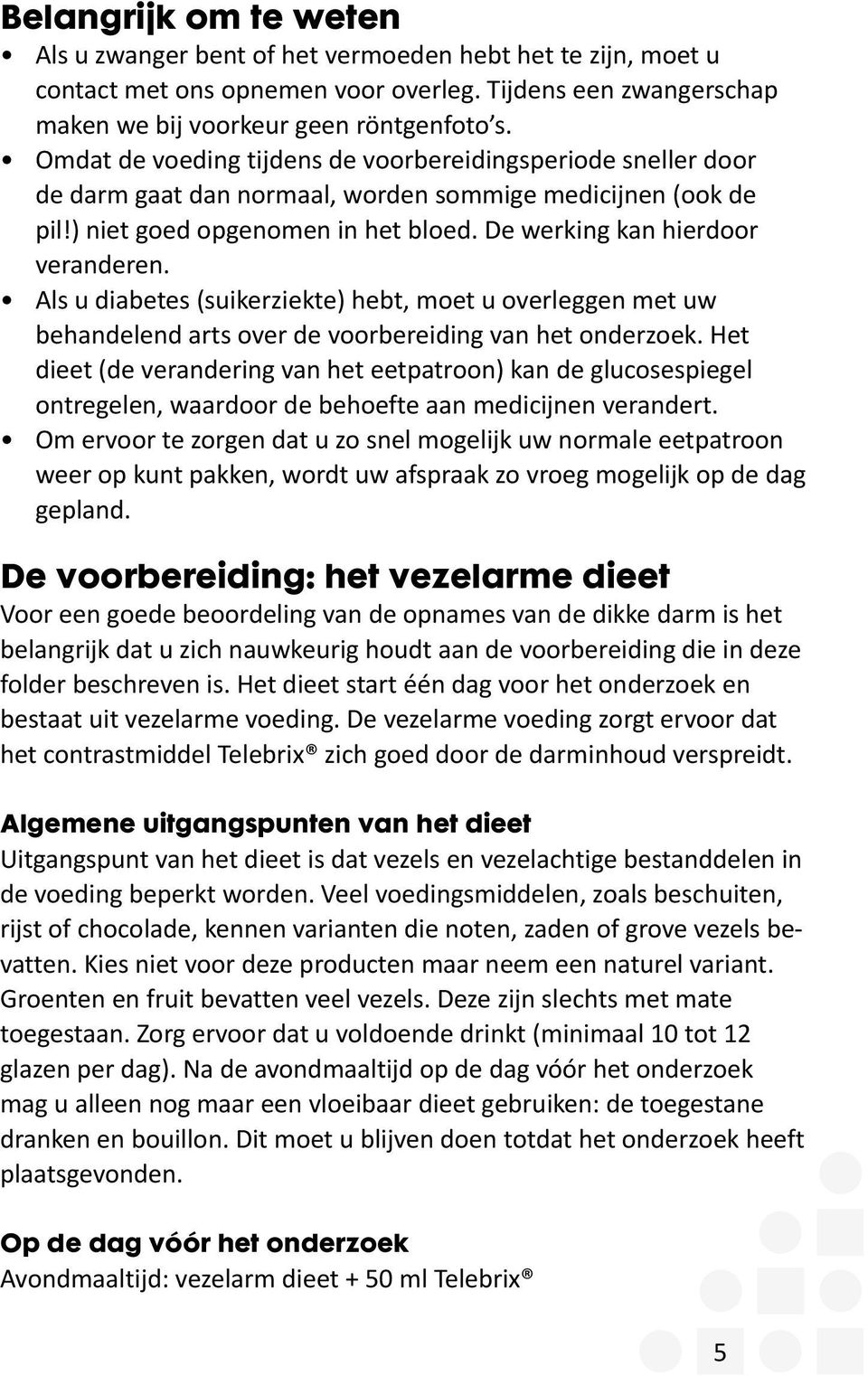 Als u diabetes (suikerziekte) hebt, moet u overleggen met uw behande lend arts over de voorbereiding van het onderzoek.