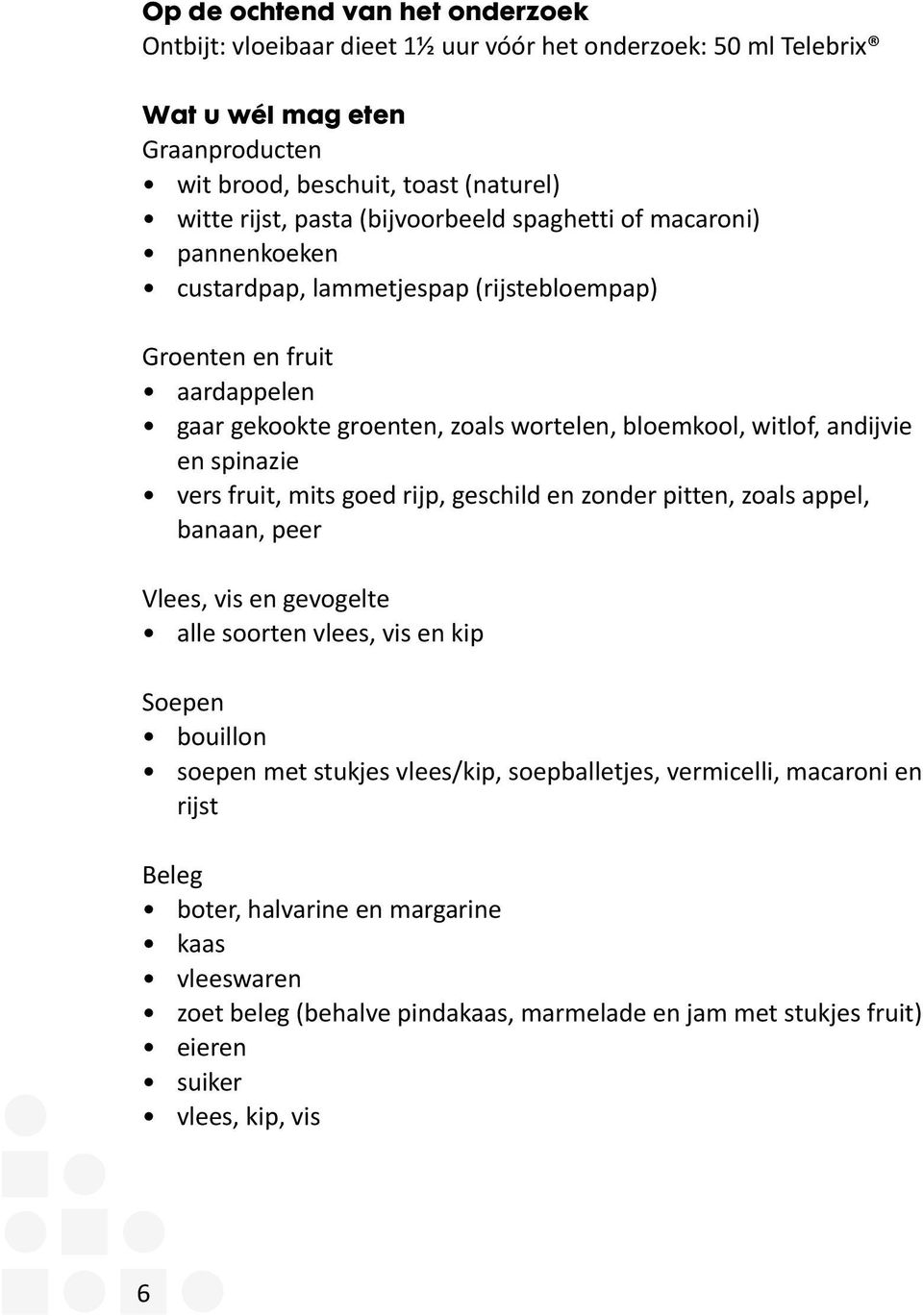 en spinazie vers fruit, mits goed rijp, geschild en zonder pitten, zoals appel, banaan, peer Vlees, vis en gevogelte alle soorten vlees, vis en kip Soepen bouillon soepen met stukjes vlees/kip,