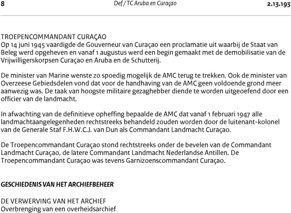 begin gemaakt met de demobilisatie van de Vrijwilligerskorpsen Curaçao en Aruba en de Schutterij. De minister van Marine wenste zo spoedig mogelijk de AMC terug te trekken.