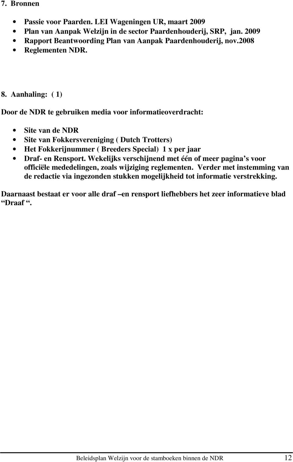 Aanhaling: ( 1) Door de NDR te gebruiken media voor informatieoverdracht: Site van de NDR Site van Fokkersvereniging ( Dutch Trotters) Het Fokkerijnummer ( Breeders Special) 1 x per jaar Draf-