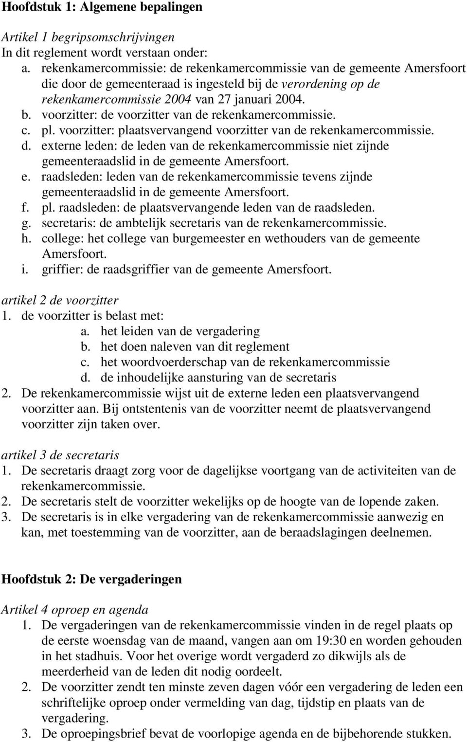 c. pl. voorzitter: plaatsvervangend voorzitter van de rekenkamercommissie. d. externe leden: de leden van de rekenkamercommissie niet zijnde gemeenteraadslid in de gemeente Amersfoort. e. raadsleden: leden van de rekenkamercommissie tevens zijnde gemeenteraadslid in de gemeente Amersfoort.