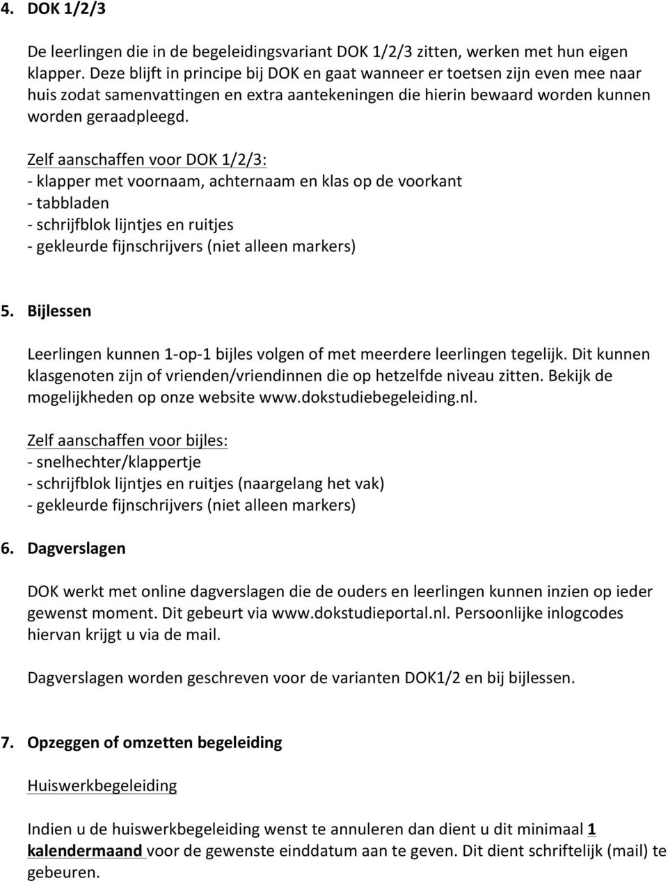 Zelf aanschaffen voor DOK 1/2/3: - klapper met voornaam, achternaam en klas op de voorkant - tabbladen - schrijfblok lijntjes en ruitjes - gekleurde fijnschrijvers (niet alleen markers) 5.