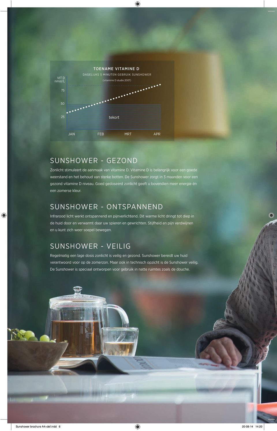 Goed gedoseerd zonlicht geeft u bovendien meer energie én een zomerse kleur. Sunshower - ontspannend Infrarood licht werkt ontspannend en pijnverlichtend.