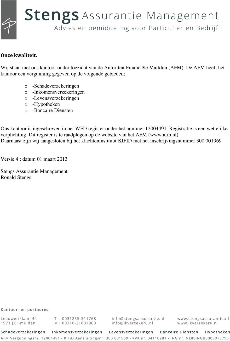 -Bancaire Diensten Ons kantoor is ingeschreven in het WFD register onder het nummer 12004491. Registratie is een wettelijke verplichting.