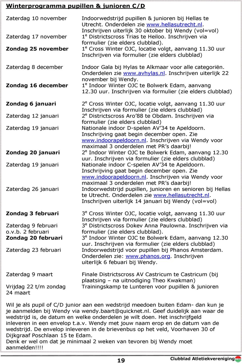 1 e Cross Winter OJC, locatie volgt, aanvang 11.30 uur Inschrijven via formulier (zie elders clubblad) Indoor Gala bij Hylas te Alkmaar voor alle categoriën. Onderdelen zie www.avhylas.nl.