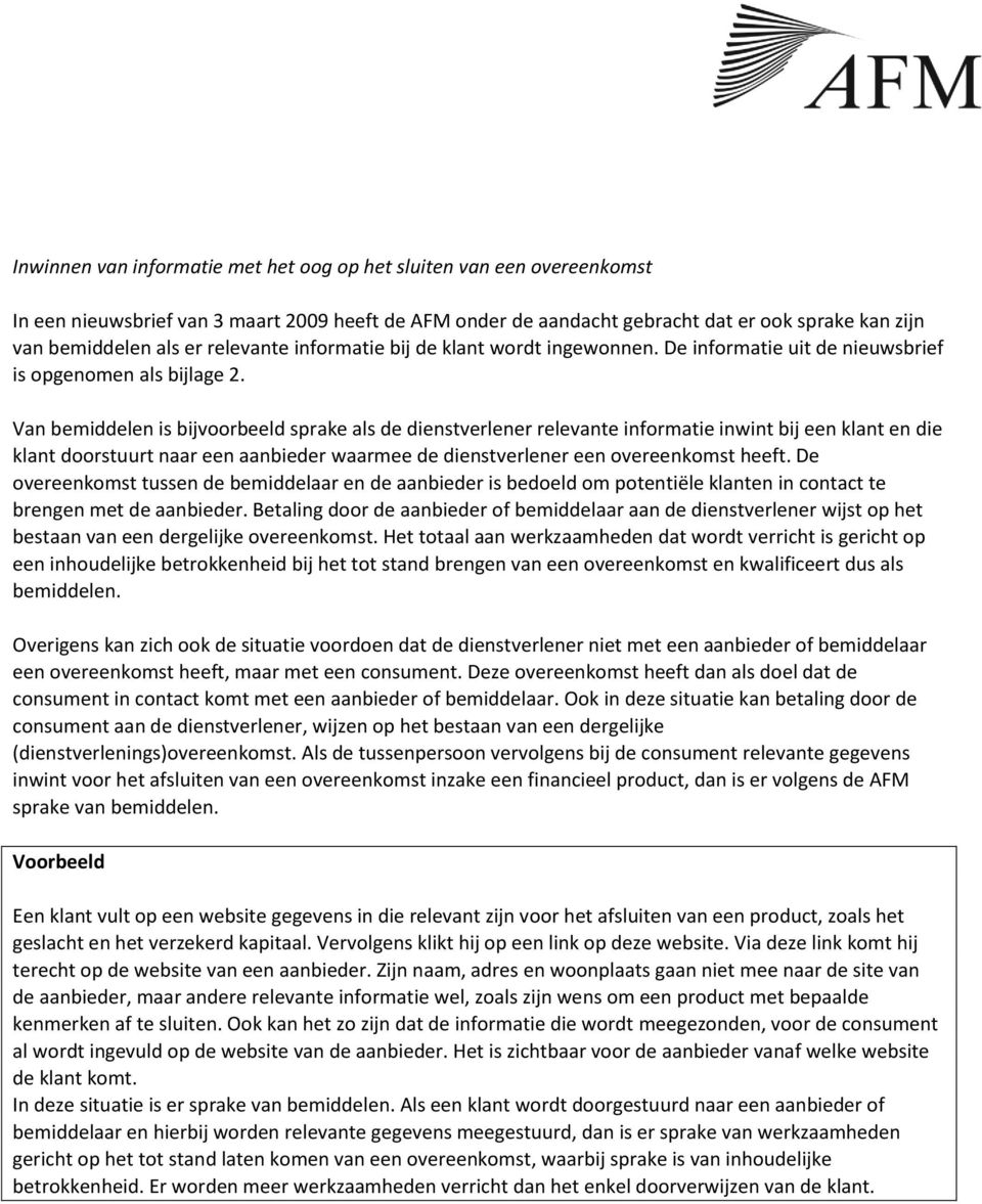 Van bemiddelen is bijvoorbeeld sprake als de dienstverlener relevante informatie inwint bij een klant en die klant doorstuurt naar een aanbieder waarmee de dienstverlener een overeenkomst heeft.