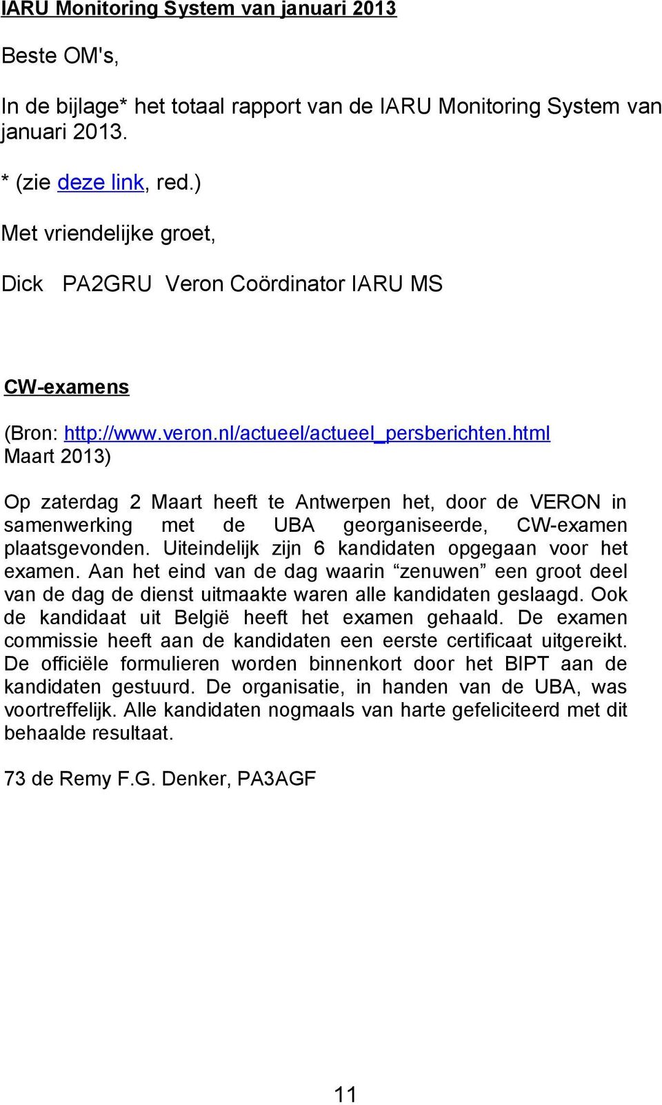 html Maart 2013) Op zaterdag 2 Maart heeft te Antwerpen het, door de VERON in samenwerking met de UBA georganiseerde, CW-examen plaatsgevonden. Uiteindelijk zijn 6 kandidaten opgegaan voor het examen.