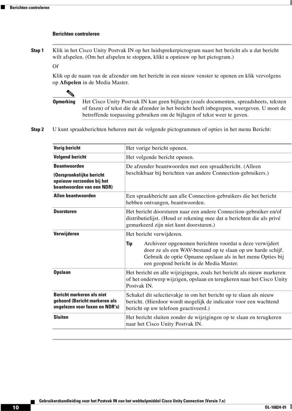 Opmerking Het Cisco Unity Postvak IN kan geen bijlagen (zoals documenten, spreadsheets, teksten of faxen) of tekst die de afzender in het bericht heeft inbegrepen, weergeven.