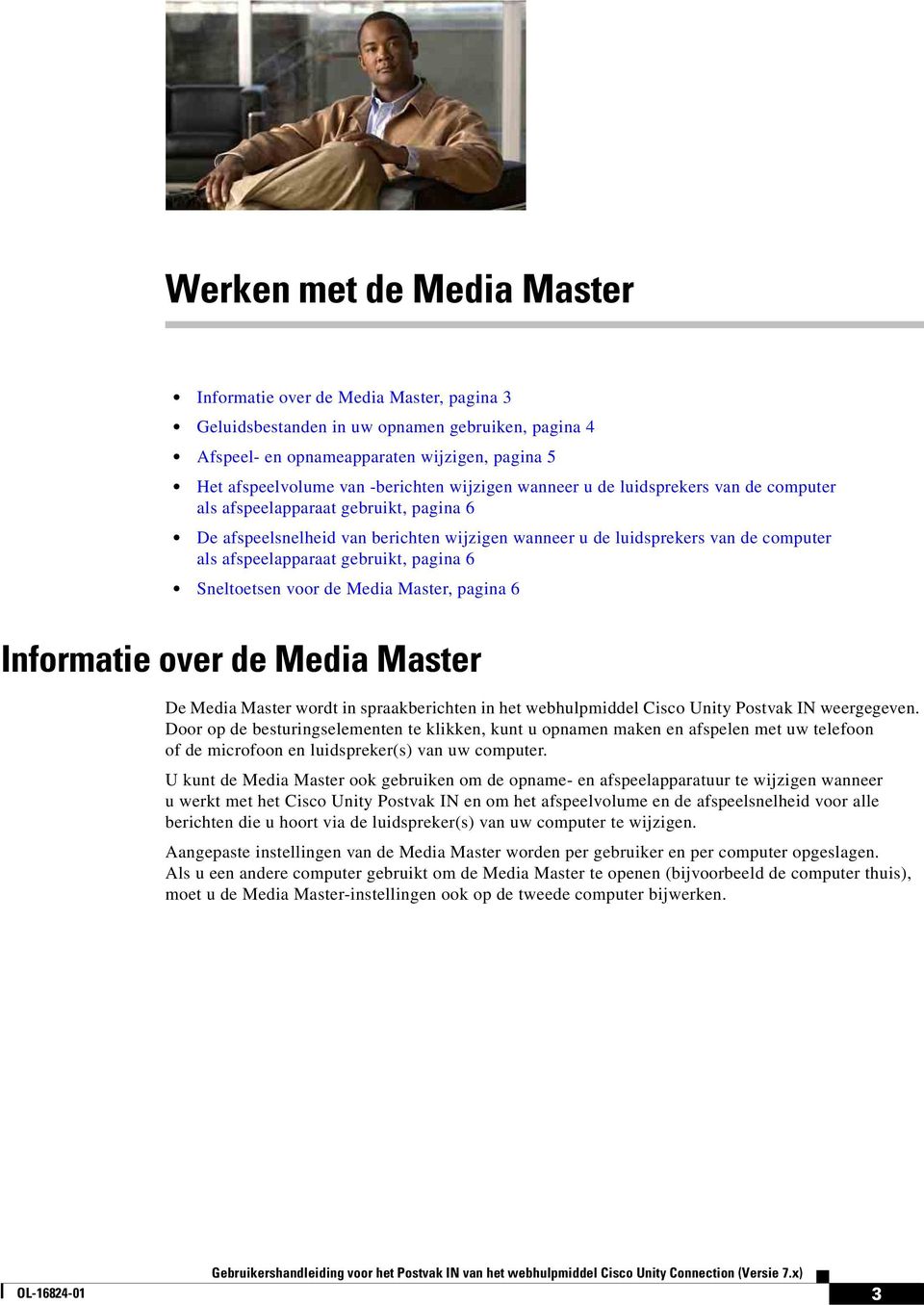 gebruikt, pagina 6 Sneltoetsen voor de Media Master, pagina 6 Informatie over de Media Master De Media Master wordt in spraakberichten in het webhulpmiddel Cisco Unity Postvak IN weergegeven.