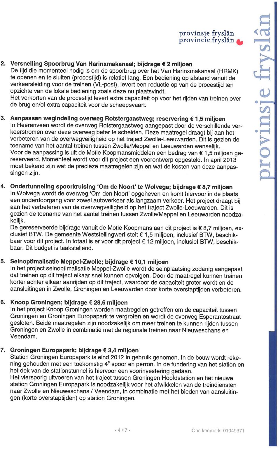 Een bediening op afstand vanuit de 1 t verkeersleiding voor de treinen (VL-post), levert een reductie op van de procestijd ten opzichte van de lokale bediening zoals deze nu plaatsvindt.