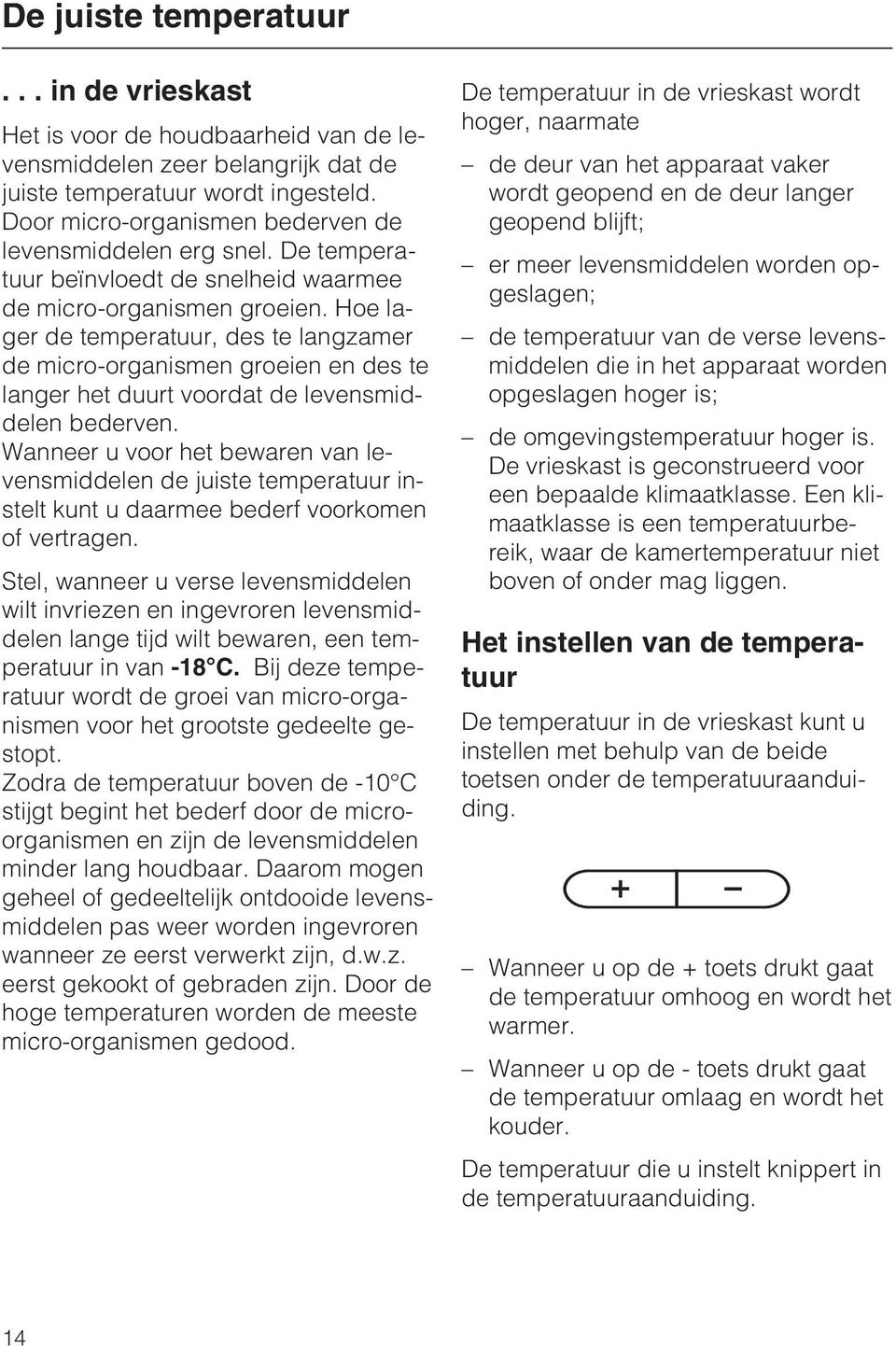 Hoe lager de temperatuur, des te langzamer de micro-organismen groeien en des te langer het duurt voordat de levensmiddelen bederven.