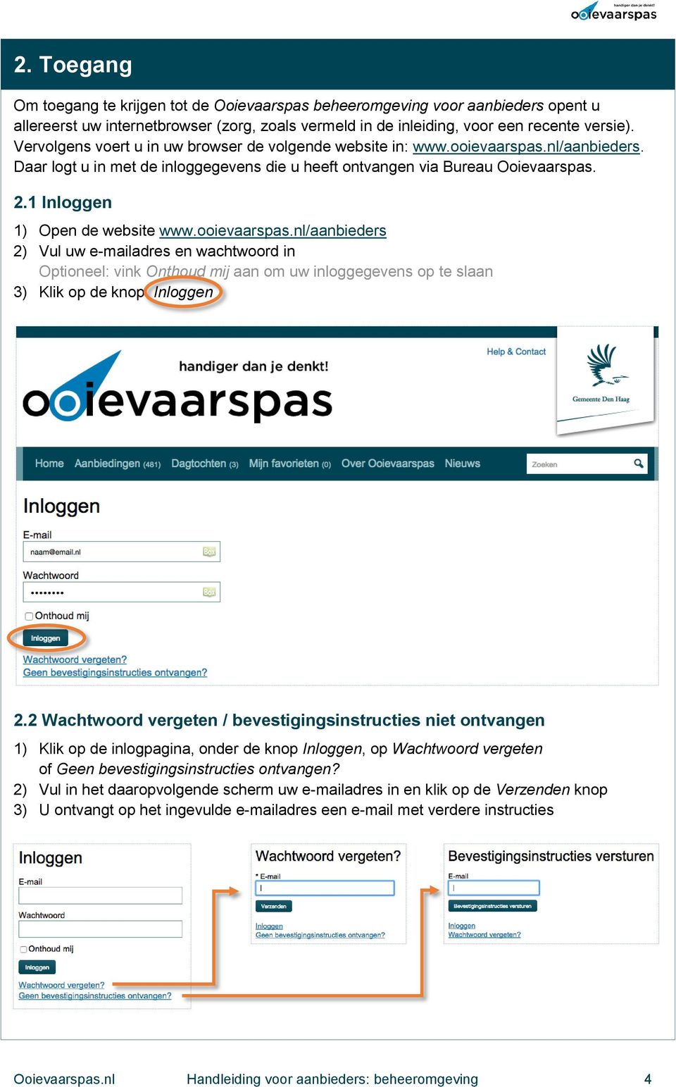 1 Inloggen 1) Open de website www.ooievaarspas.nl/aanbieders 2) Vul uw e-mailadres en wachtwoord in Optioneel: vink Onthoud mij aan om uw inloggegevens op te slaan 3) Klik op de knop Inloggen 2.