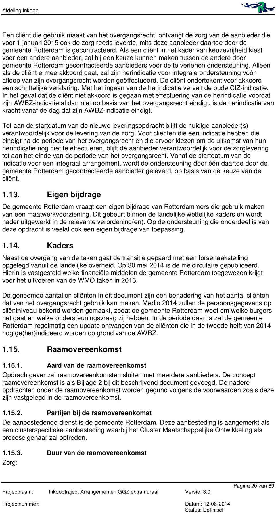 Als een cliënt in het kader van keuzevrijheid kiest voor een andere aanbieder, zal hij een keuze kunnen maken tussen de andere door gemeente Rotterdam gecontracteerde aanbieders voor de te verlenen