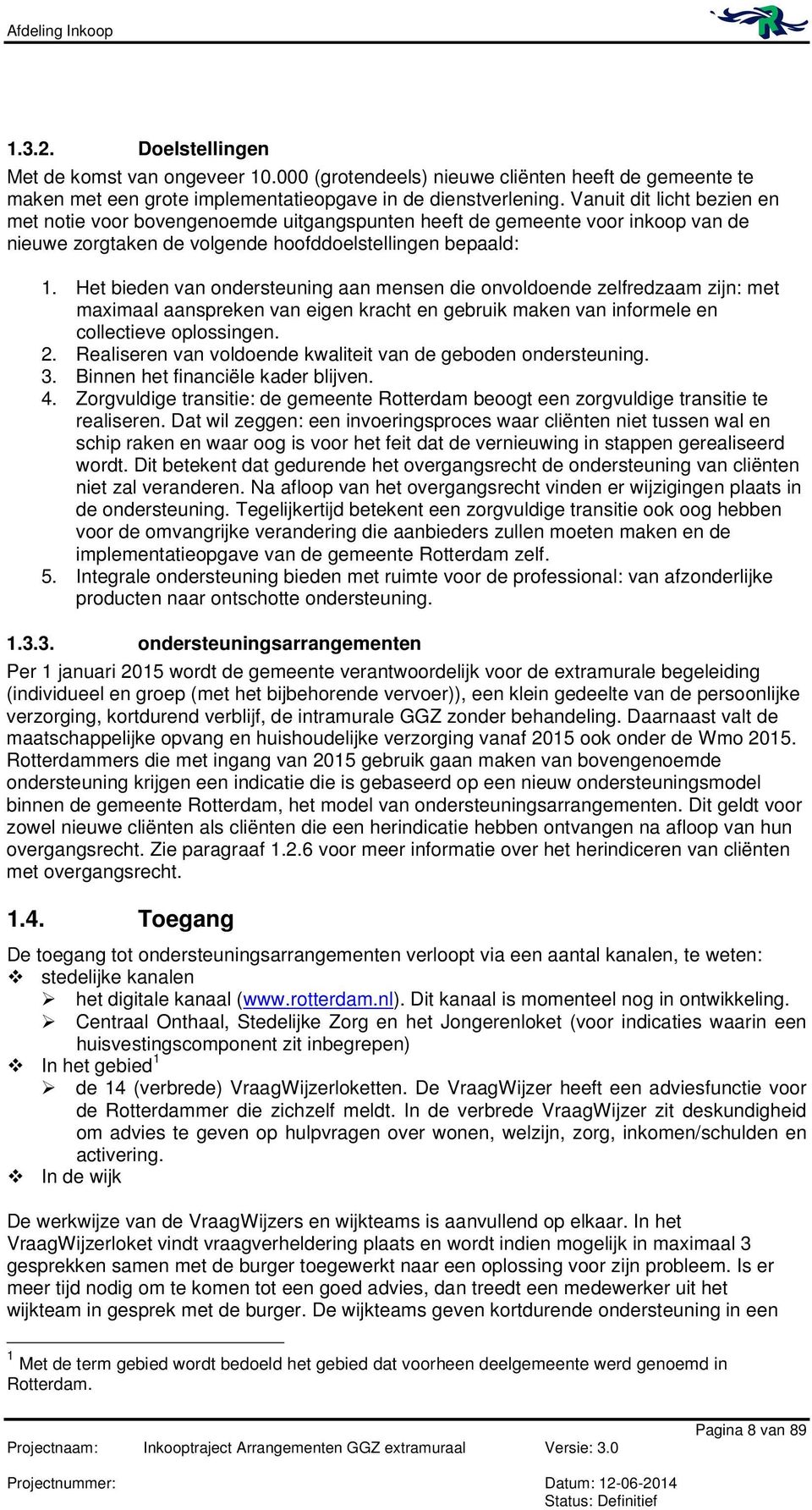 Het bieden van ondersteuning aan mensen die onvoldoende zelfredzaam zijn: met maximaal aanspreken van eigen kracht en gebruik maken van informele en collectieve oplossingen. 2.