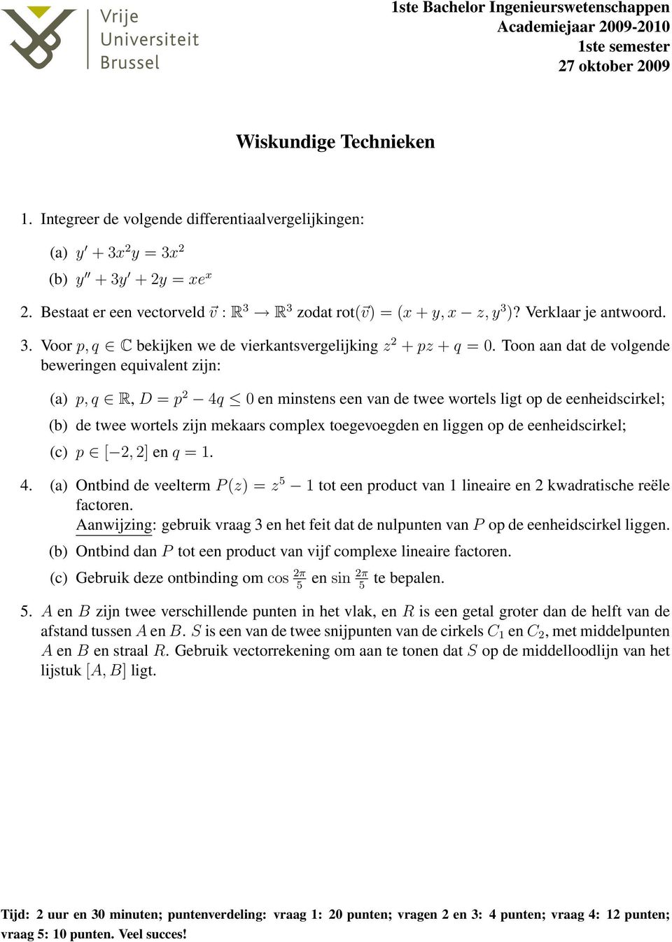 Toon aan dat de volgende beweringen equivalent zijn: (a) p, q R, D = p q 0 en minstens een van de twee wortels ligt op de eenheidscirkel; (b) de twee wortels zijn mekaars complex toegevoegden en