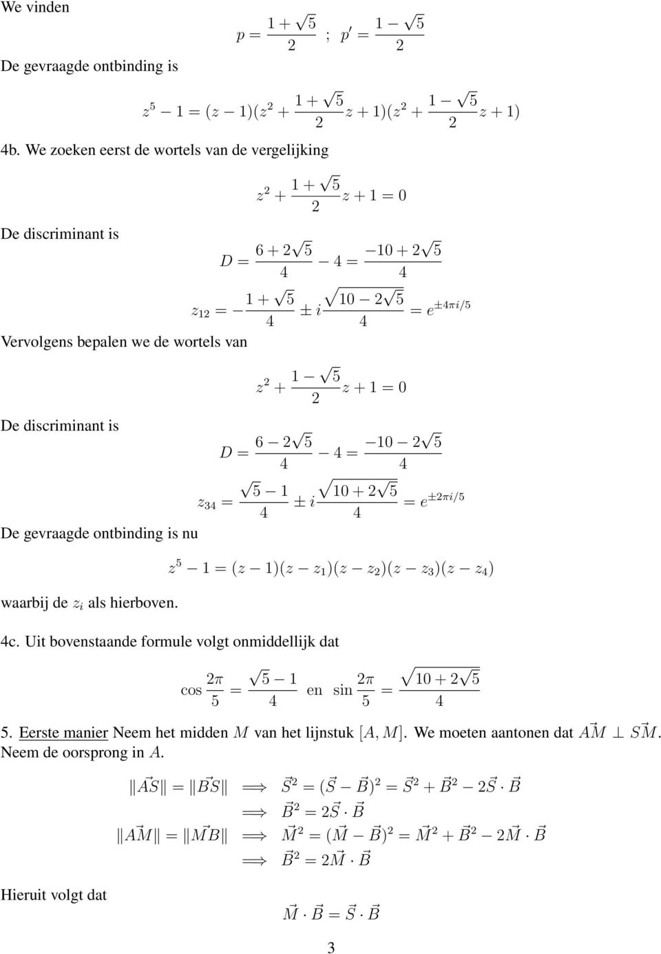 De discriminant is z + 1 5 z + 1 = 0 D = 6 5 = 10 5 5 1 10 + 5 z 3 = ± i = e ±πi/5 De gevraagde ontbinding is nu waarbij de z i als hierboven. z 5 1 = (z 1)(z z 1 )(z z )(z z 3 )(z z ) c.