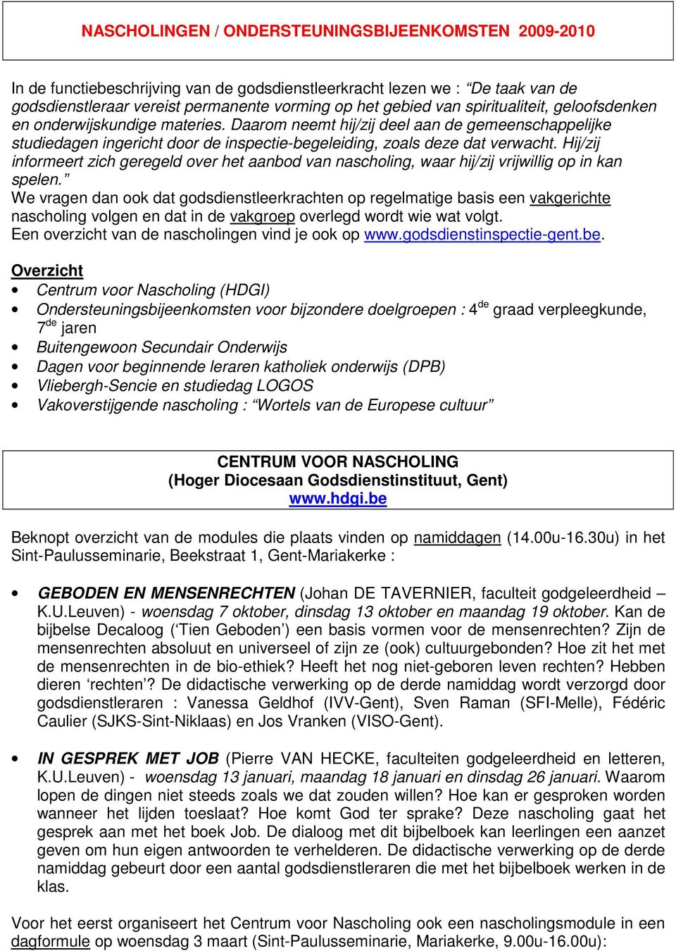 Hij/zij informeert zich geregeld over het aanbod van nascholing, waar hij/zij vrijwillig op in kan spelen.